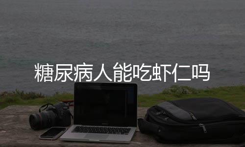 糖尿病人能吃虾仁吗