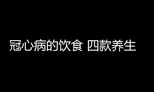 冠心病的饮食 四款养生粥软化血管