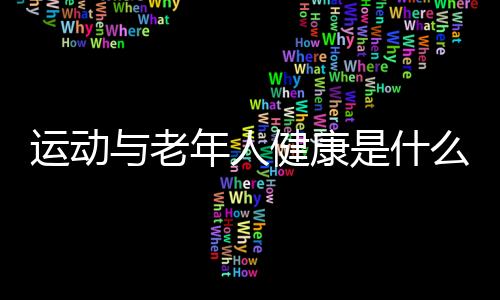 运动与老年人健康是什么关系